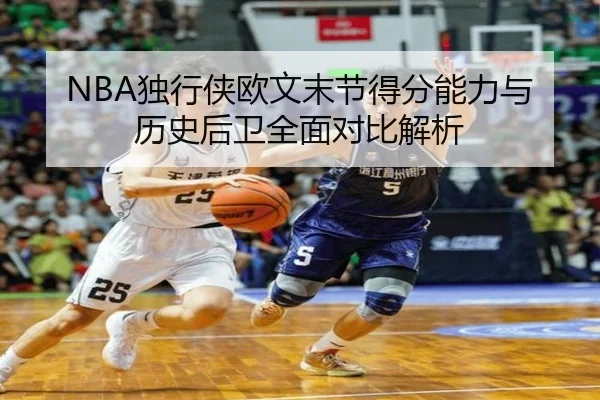 NBA独行侠欧文末节得分能力与历史后卫全面对比解析